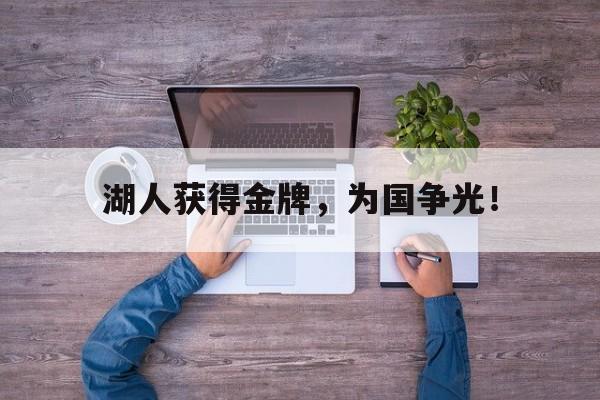 爱游戏入口官网-湖人获得金牌，为国争光！