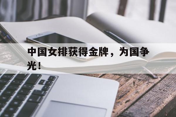 爱游戏平台官方官网-中国女排获得金牌，为国争光！