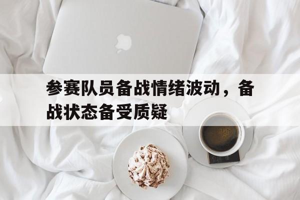 参赛队员备战情绪波动，备战状态备受质疑