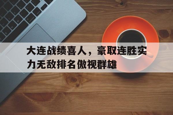 大连战绩喜人，豪取连胜实力无敌排名傲视群雄