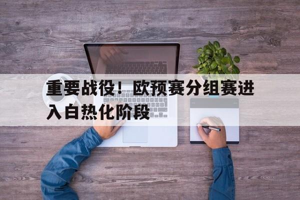 重要战役！欧预赛分组赛进入白热化阶段