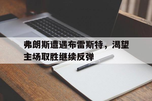 弗朗斯遭遇布雷斯特，渴望主场取胜继续反弹
