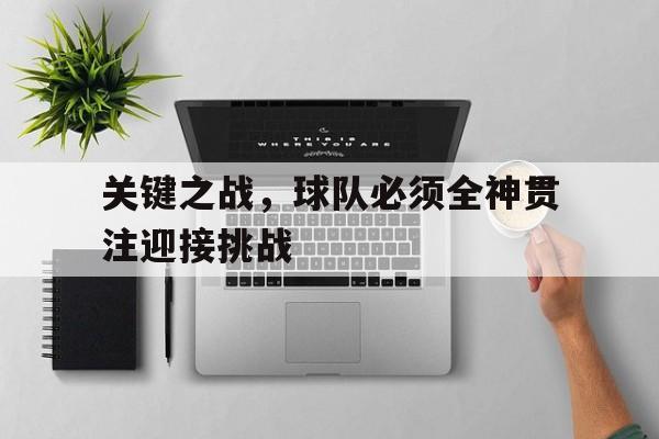 关键之战，球队必须全神贯注迎接挑战